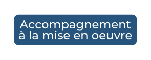 Accompagnement à la mise en oeuvre