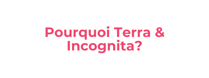 Pourquoi Terra Incognita